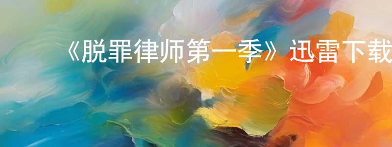 ﻿安永明发布﻿《脱罪律师第一季》迅雷下载/在线观看-都市情感-美剧天堂